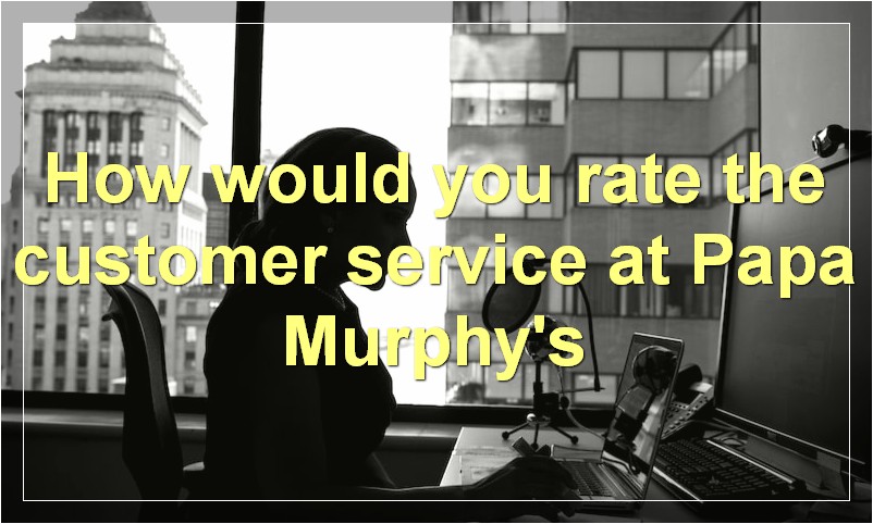 How would you rate the customer service at Papa Murphy's