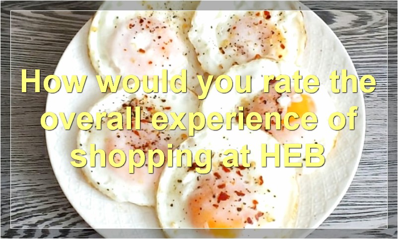 How would you rate the overall experience of shopping at HEB