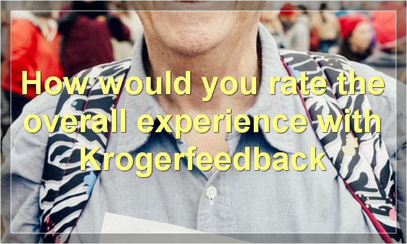 How would you rate the overall experience with Krogerfeedback