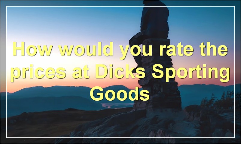 How would you rate the prices at Dicks Sporting Goods