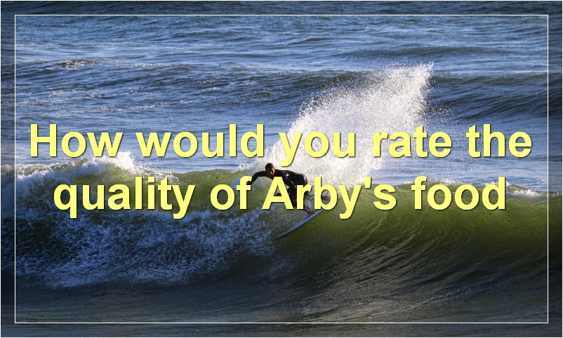 How would you rate the quality of Arby's food