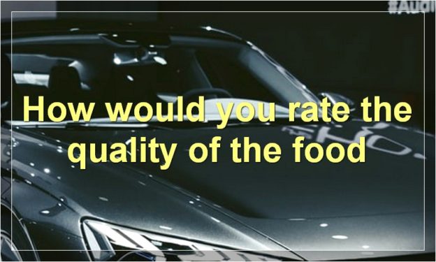 How would you rate the quality of the food