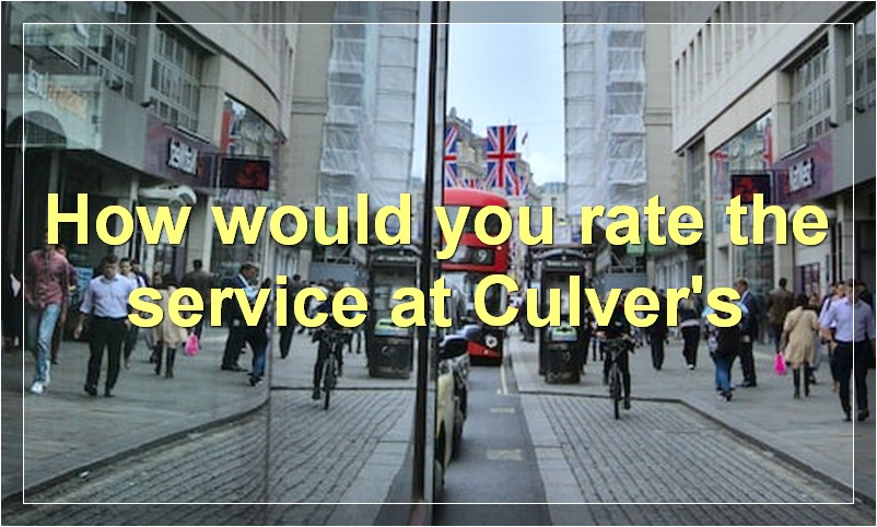 How would you rate the service at Culver's