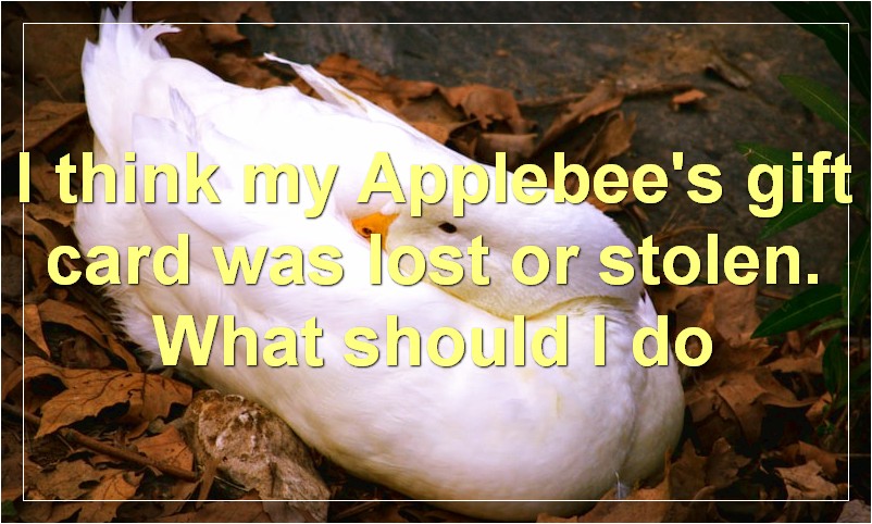 I think my Applebee's gift card was lost or stolen. What should I do