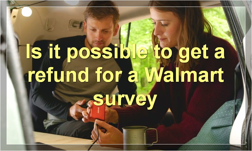 Is it possible to get a refund for a Walmart survey