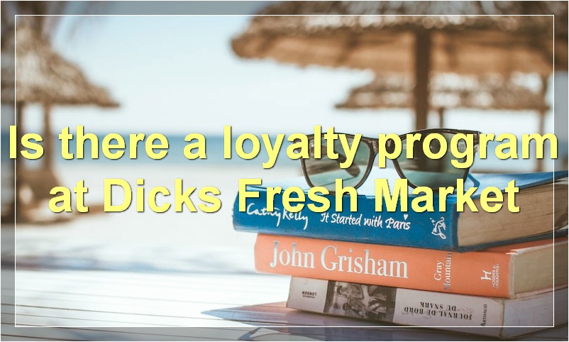 Is there a loyalty program at Dicks Fresh Market