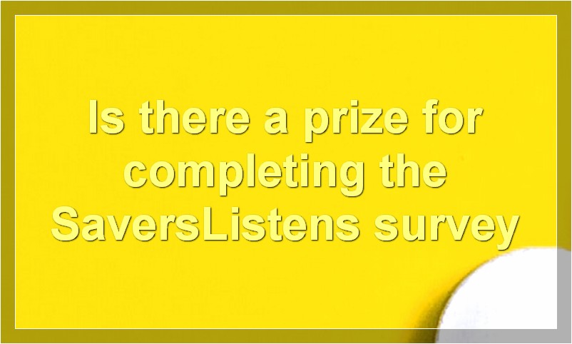 Is there a prize for completing the SaversListens survey