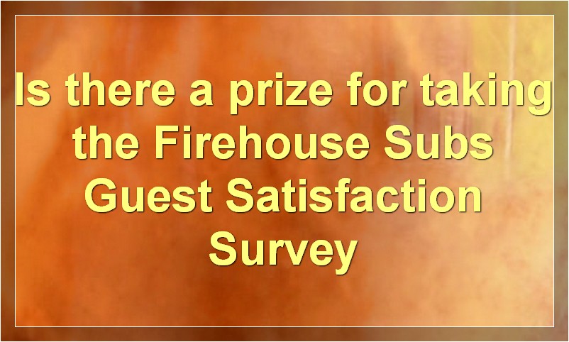 Is there a prize for taking the Firehouse Subs Guest Satisfaction Survey