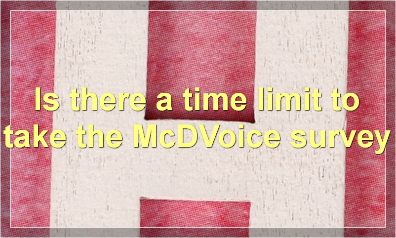 Is there a time limit to take the McDVoice survey