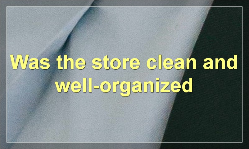 Was the store clean and well-organized