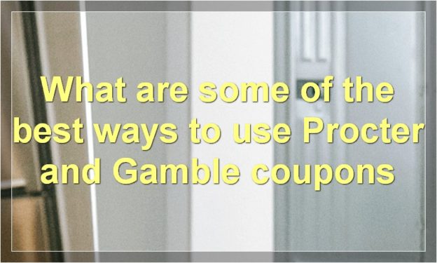 What are some of the best ways to use Procter and Gamble coupons