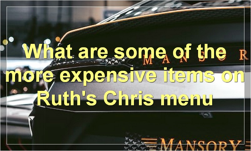 What are some of the more expensive items on Ruth's Chris menu