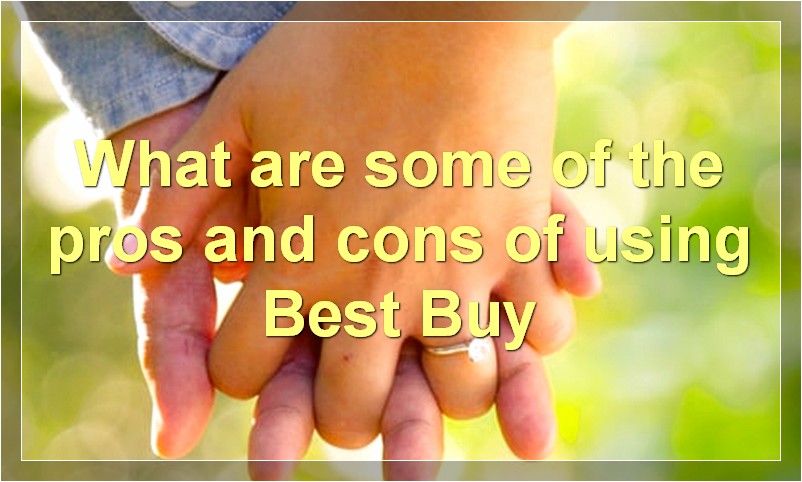 What are some of the pros and cons of using Best Buy