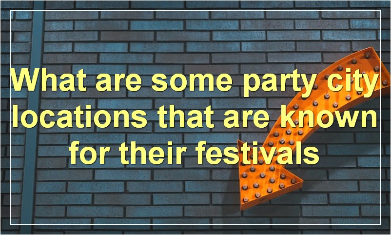 What are some party city locations that are known for their festivals