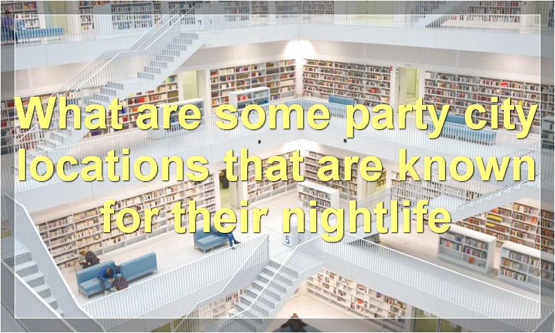 What are some party city locations that are known for their nightlife
