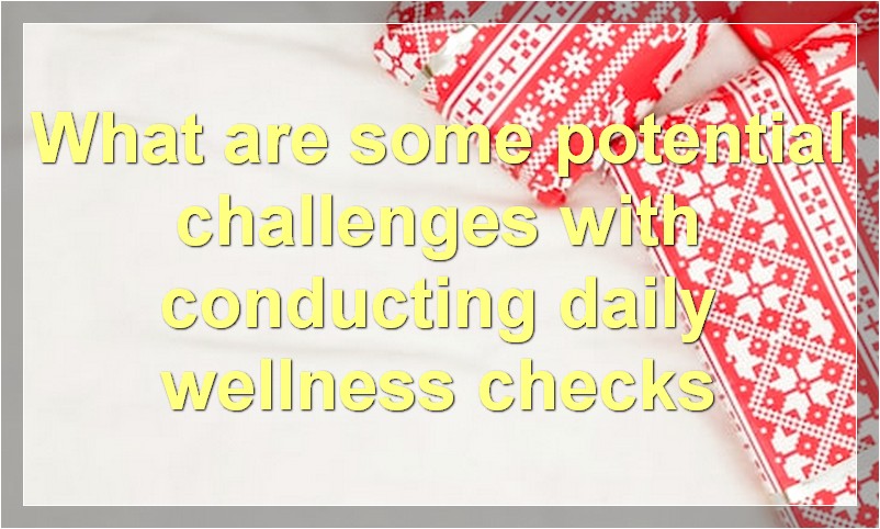 What are some potential challenges with conducting daily wellness checks