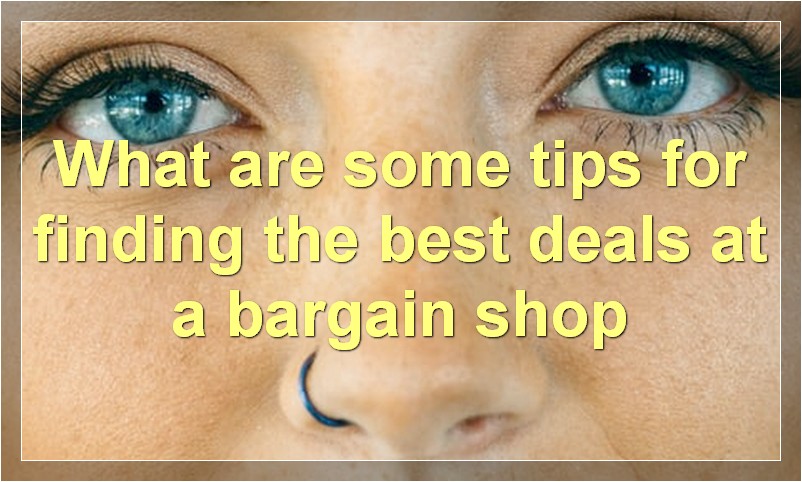 What are some tips for finding the best deals at a bargain shop