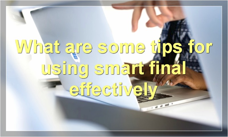 What are some tips for using smart final effectively