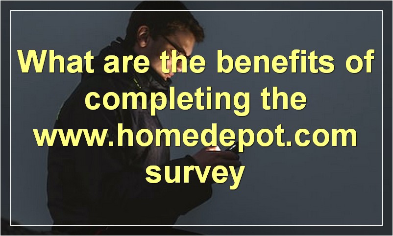 What are the benefits of completing the www.homedepot.com survey