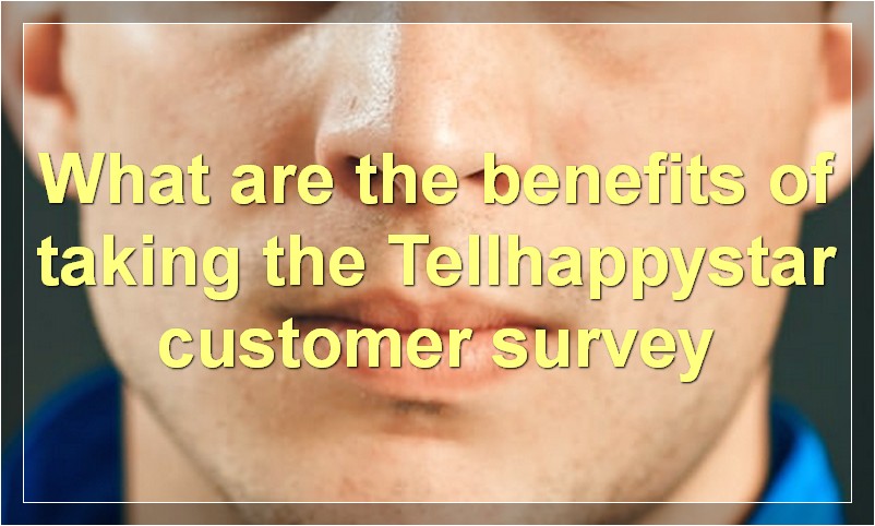 What are the benefits of taking the Tellhappystar customer survey