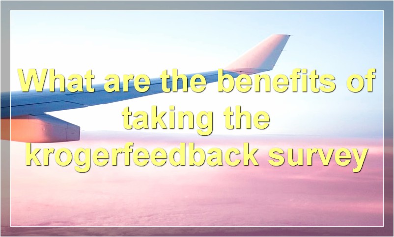 What are the benefits of taking the krogerfeedback survey