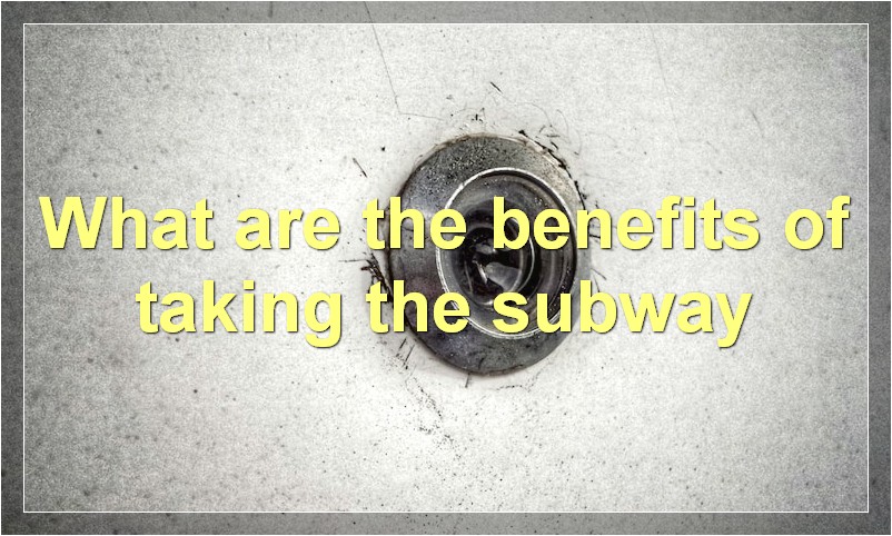 What are the benefits of taking the subway
