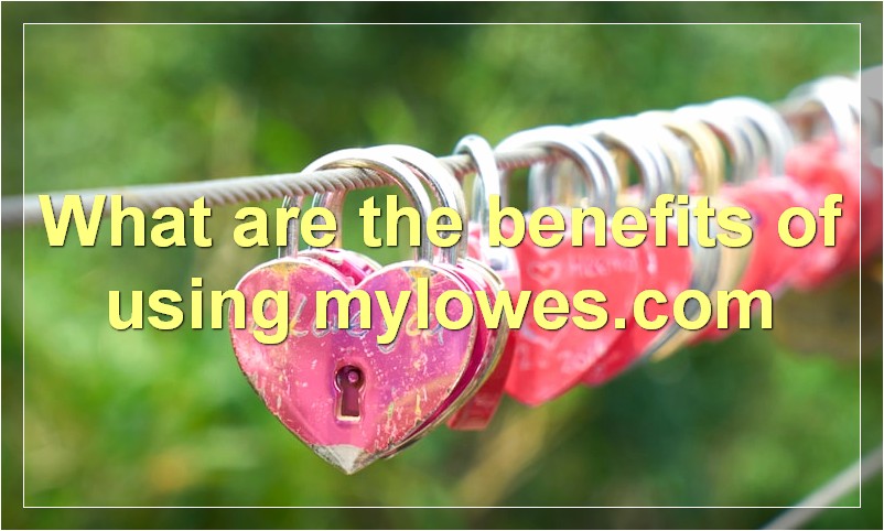 What are the benefits of using mylowes.com