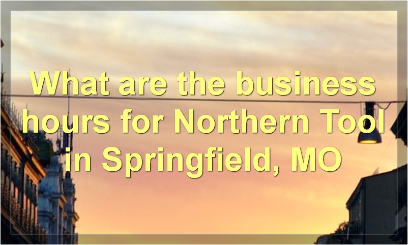 What are the business hours for Northern Tool in Springfield, MO
