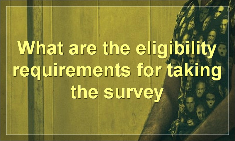 What are the eligibility requirements for taking the survey