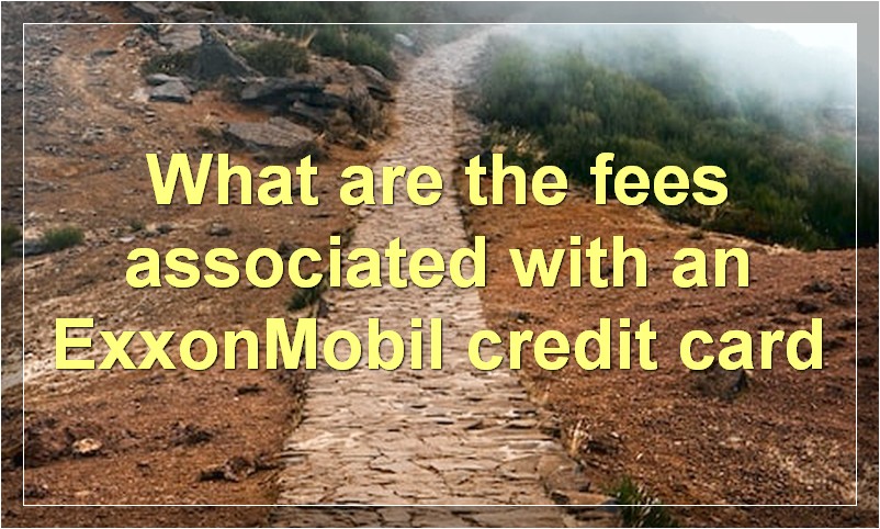 What are the fees associated with an ExxonMobil credit card