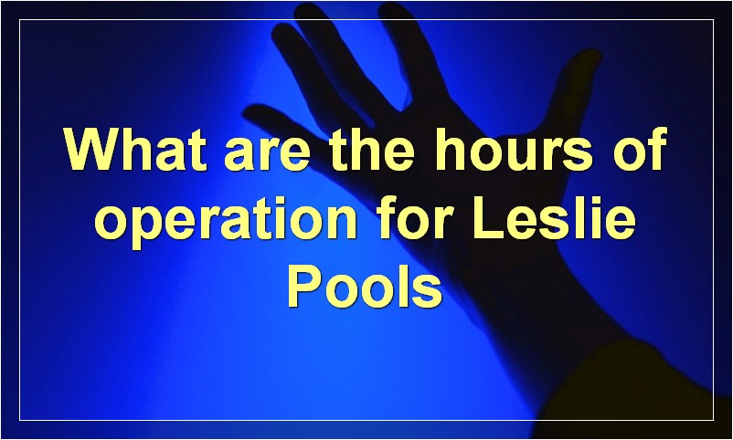 What are the hours of operation for Leslie Pools