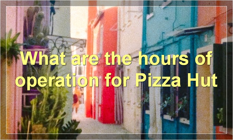 What are the hours of operation for Pizza Hut