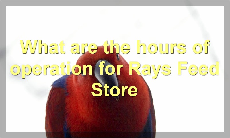 What are the hours of operation for Rays Feed Store