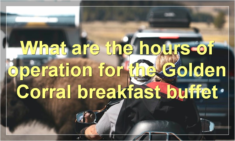 What are the hours of operation for the Golden Corral breakfast buffet