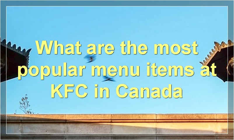 What are the most popular menu items at KFC in Canada