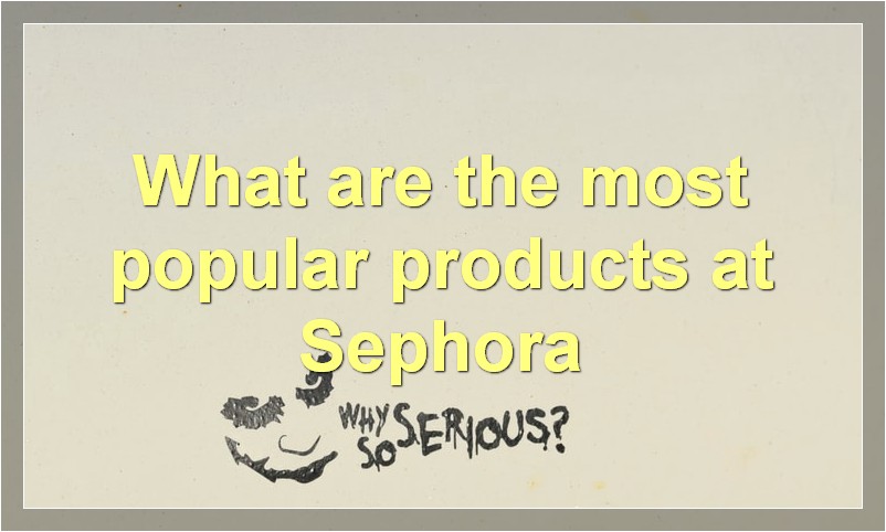 What are the most popular products at Sephora
