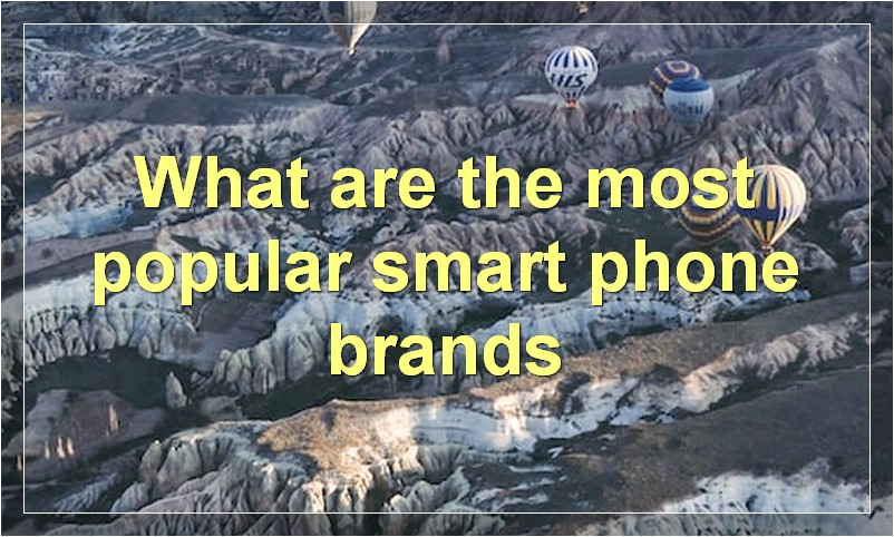 What are the most popular smart phone brands