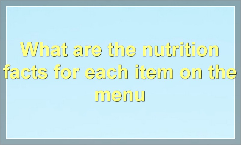 What are the nutrition facts for each item on the menu