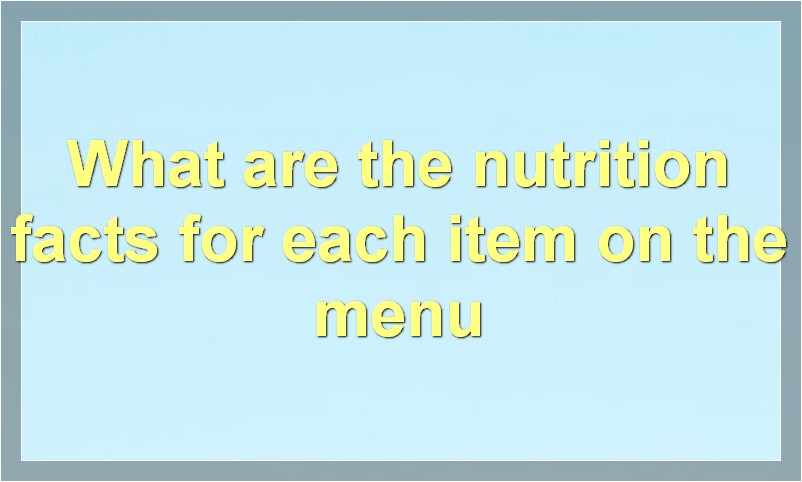 What are the nutrition facts for each item on the menu