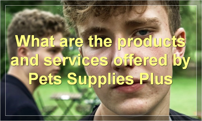 What are the products and services offered by Pets Supplies Plus