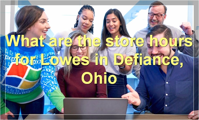 What are the store hours for Lowes in Defiance, Ohio