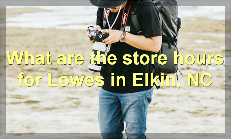 What are the store hours for Lowes in Elkin, NC