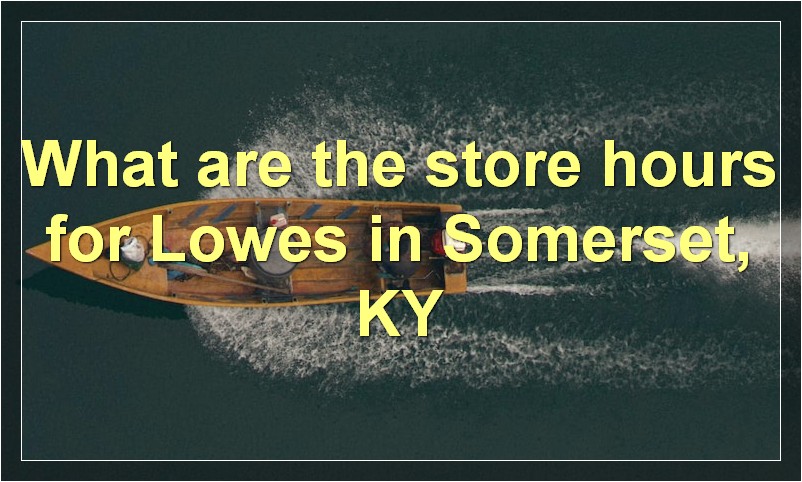 What are the store hours for Lowes in Somerset, KY