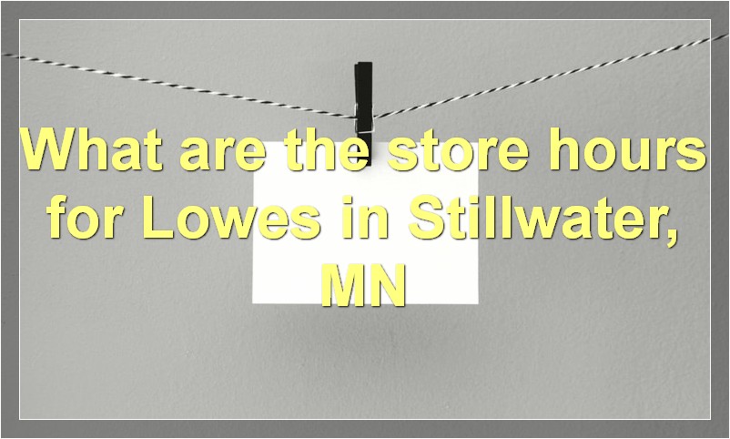 What are the store hours for Lowes in Stillwater, MN