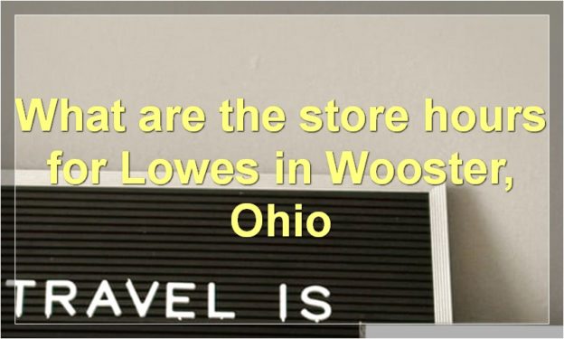What are the store hours for Lowes in Wooster