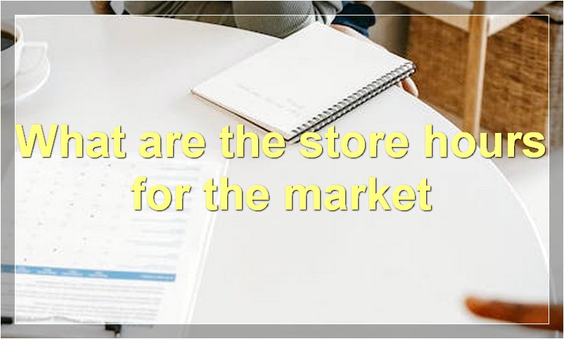 What are the store hours for the market