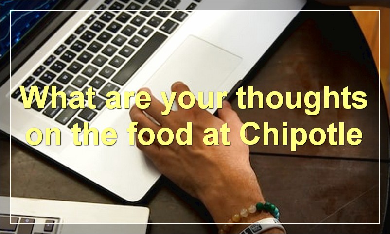 What are your thoughts on the food at Chipotle