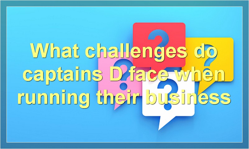 What challenges do captains D face when running their business