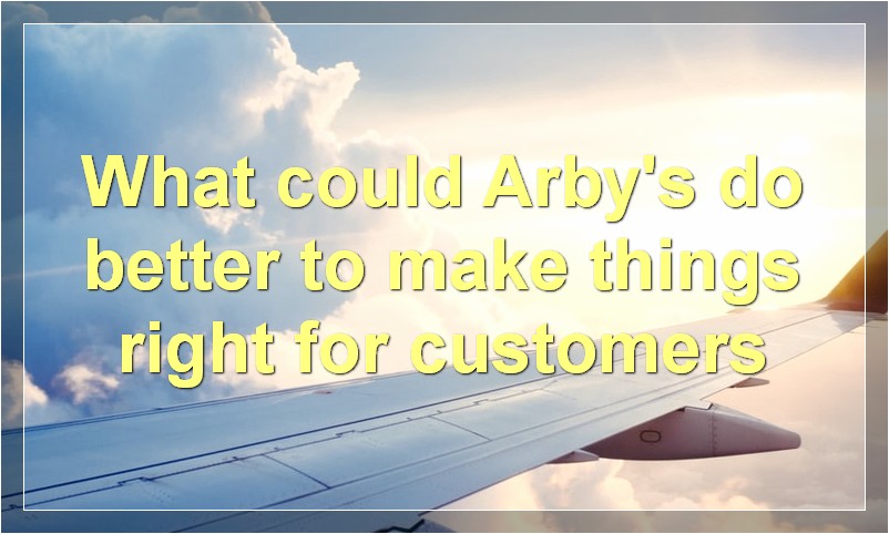 What could Arby's do better to make things right for customers