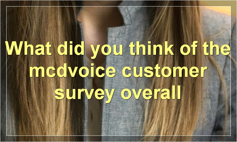 What did you think of the mcdvoice customer survey overall